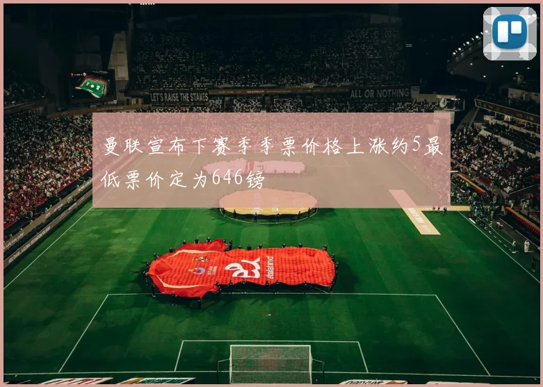 曼联宣布下赛季季票价格上涨约5最低票价定为646镑